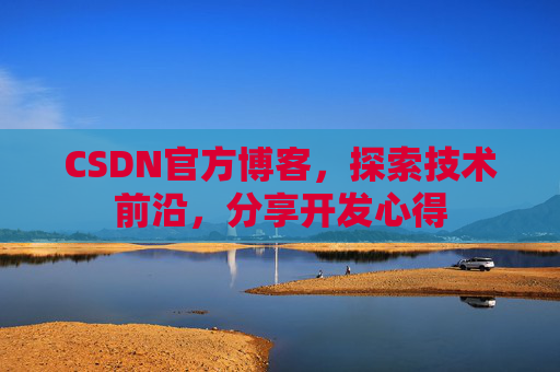 CSDN官方博客，探索技术前沿，分享开发心得